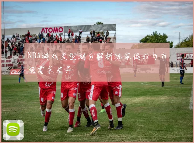 NBA游戏类型划分解析玩家偏好与市场需求差异