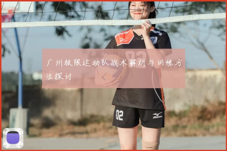 广州极限运动队战术解析与训练方法探讨