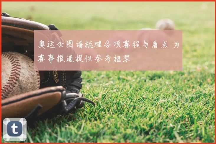 奥运会图谱梳理各项赛程与看点 为赛事报道提供参考框架