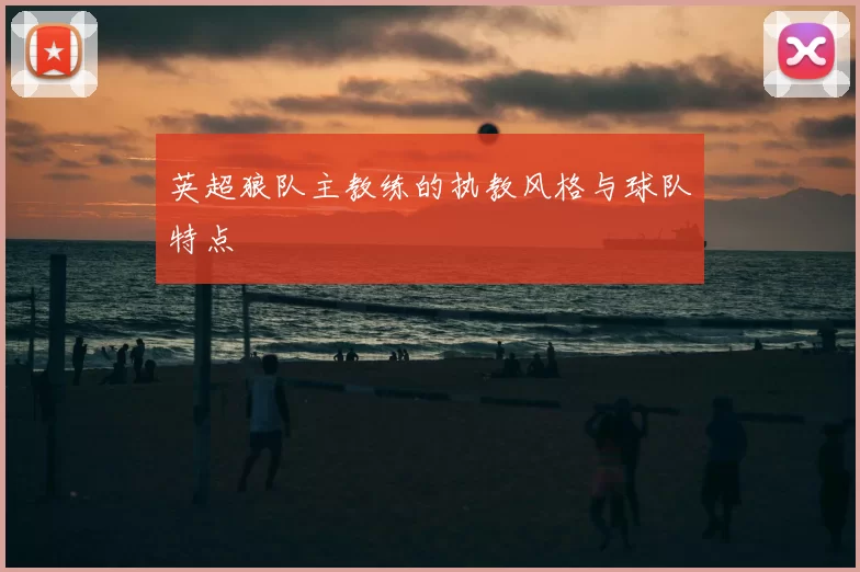 英超狼队主教练的执教风格与球队特点