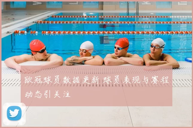 欧冠球员数据更新 球员表现与赛程动态引关注