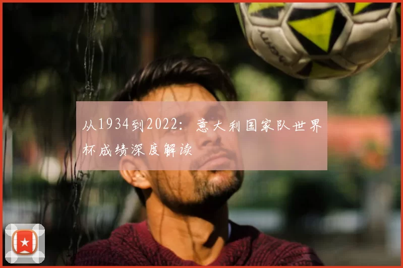 从1934到2022:意大利国家队世界杯成绩深度解读