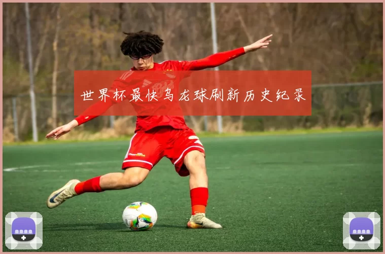 世界杯最快乌龙球刷新历史纪录