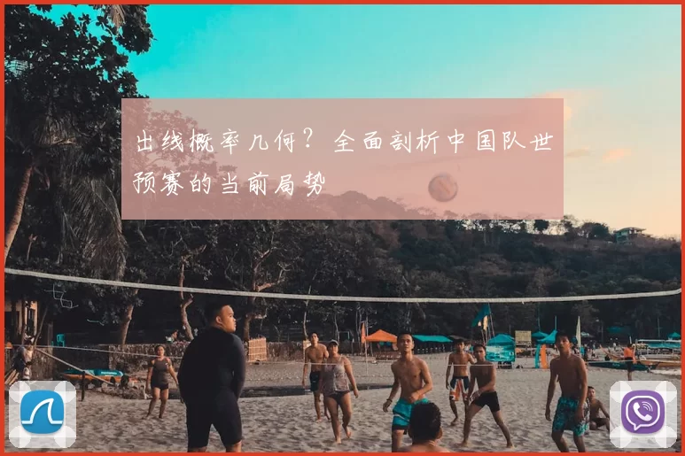 出线概率几何?全面剖析中国队世预赛的当前局势
