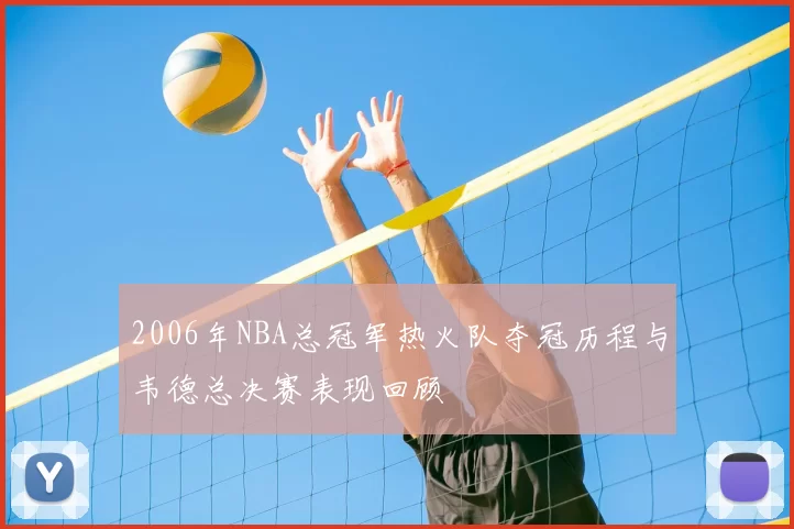 2006年NBA总冠军热火队夺冠历程与韦德总决赛表现回顾