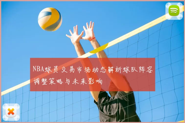 NBA球员交易市场动态解析球队阵容调整策略与未来影响