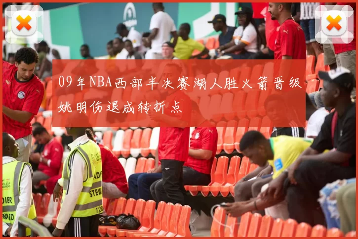 09年NBA西部半决赛湖人胜火箭晋级姚明伤退成转折点