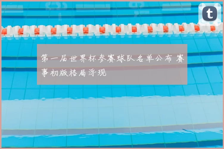第一届世界杯参赛球队名单公布 赛事初版格局浮现