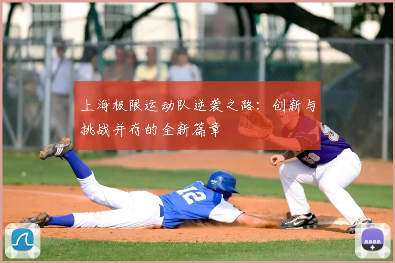 上海极限运动队逆袭之路：创新与挑战并存的全新篇章