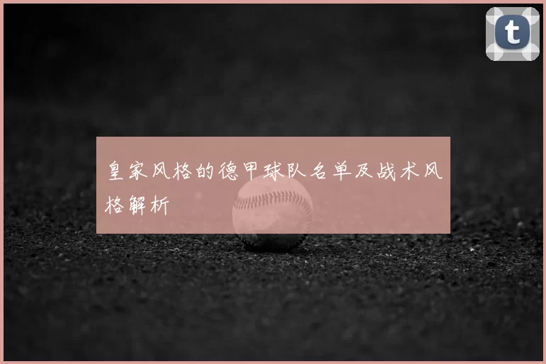 皇家风格的德甲球队名单及战术风格解析