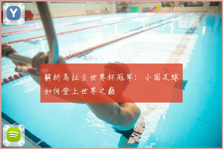 解析乌拉圭世界杯冠军:小国足球如何登上世界之巅