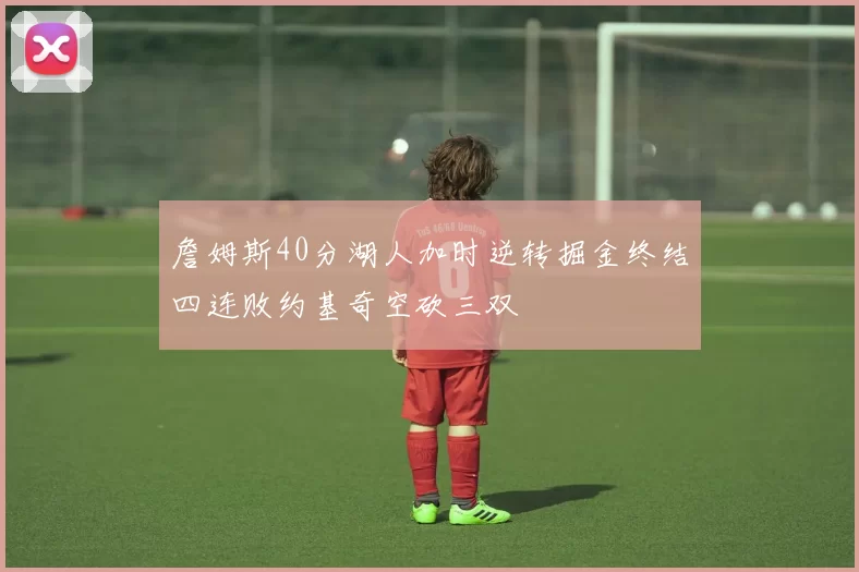 詹姆斯40分湖人加时逆转掘金终结四连败约基奇空砍三双