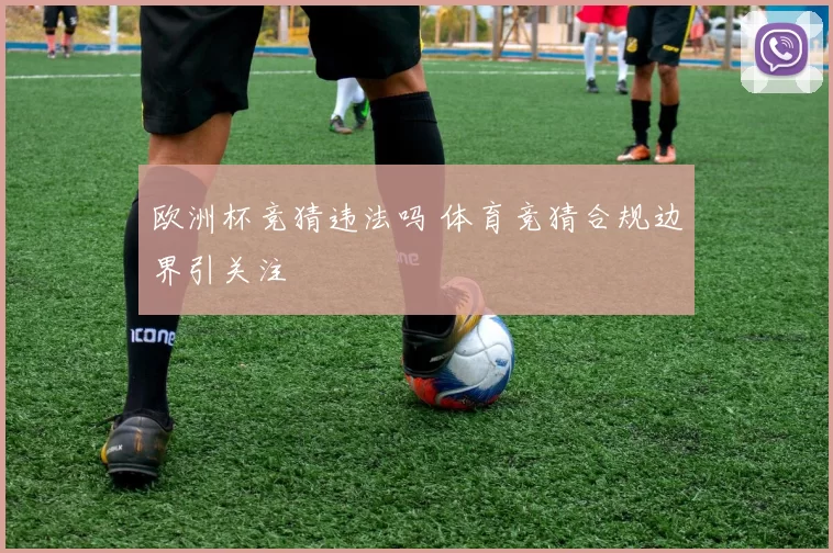 欧洲杯竞猜违法吗 体育竞猜合规边界引关注