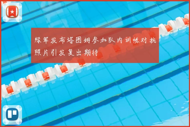 绿军发布塔图姆参加队内训练对抗照片引发复出期待