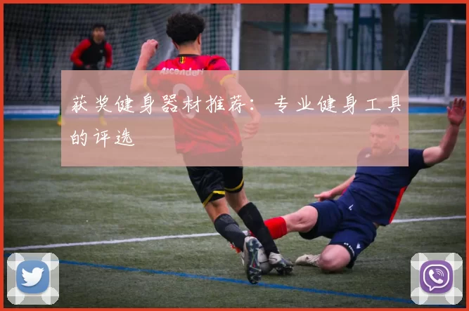获奖健身器材推荐：专业健身工具的评选