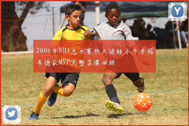 2006年NBA总决赛热火逆转小牛夺冠韦德获MVP完整录像回顾