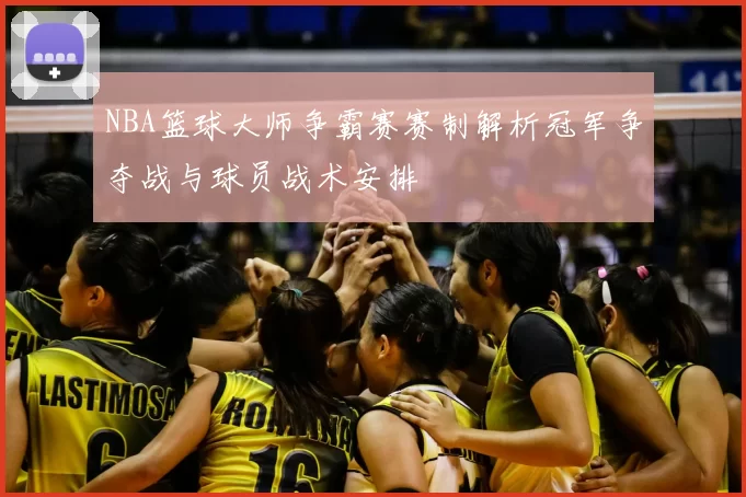 NBA篮球大师争霸赛赛制解析冠军争夺战与球员战术安排