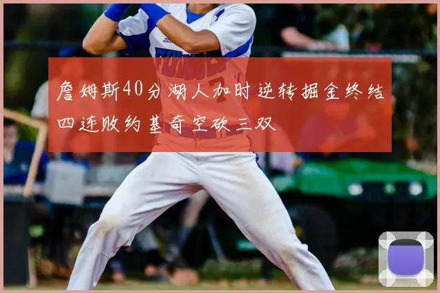 詹姆斯40分湖人加时逆转掘金终结四连败约基奇空砍三双