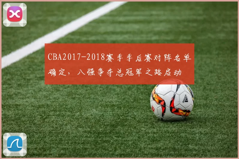 CBA2017-2018赛季季后赛对阵名单确定，八强争夺总冠军之路启动