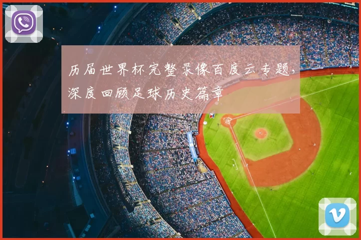 历届世界杯完整录像百度云专题，深度回顾足球历史篇章