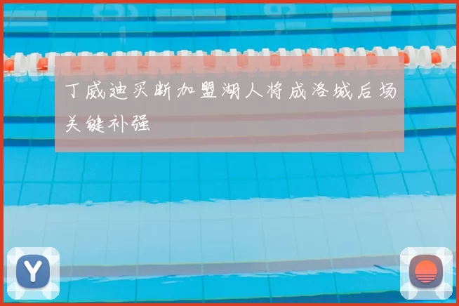 丁威迪买断加盟湖人将成洛城后场关键补强